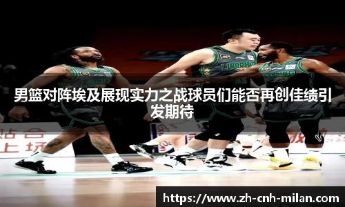 男篮对阵埃及展现实力之战球员们能否再创佳绩引发期待